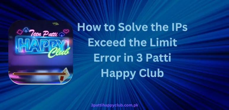 How to Solve the "IPs Exceed the Limit" Error in 3 Patti Happy Club